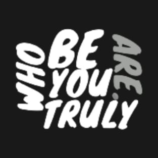 Be who you truly are . T-Shirt