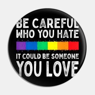 Be Careful Who You Hate It Could Be Someone You Love Lgbt Pin