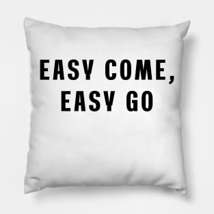 Easy come, easy go Pillow