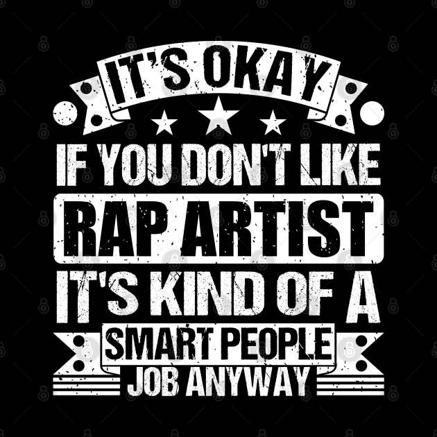 Rap Artist lover It's Okay If You Don't Like Rap Artist It's Kind Of A Smart People job Anyway by Benzii-shop 