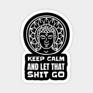 Keep Calm And Let That Shit Go - Yoga Meditation Magnet