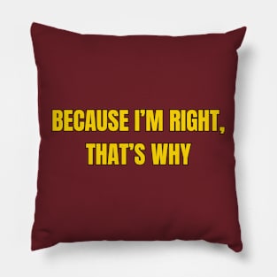 Because I'm Right, That's Why Pillow