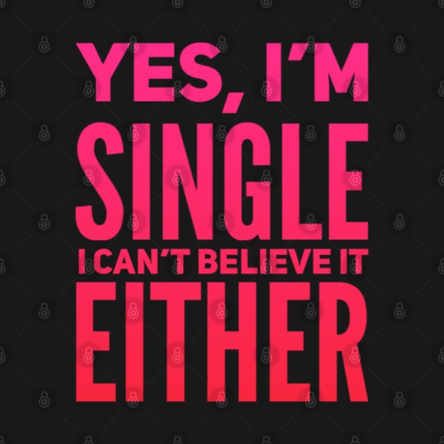 Yes I'm single I cant believe it either by BoogieCreates