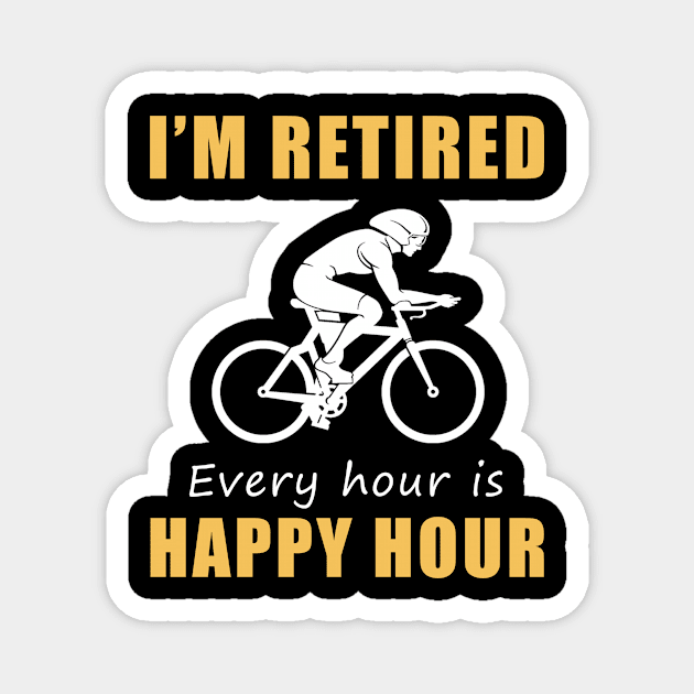 Pedal Your Way to Retirement Bliss! Cycling Tee Shirt Hoodie - I'm Retired, Every Hour is Happy Hour! Magnet by MKGift