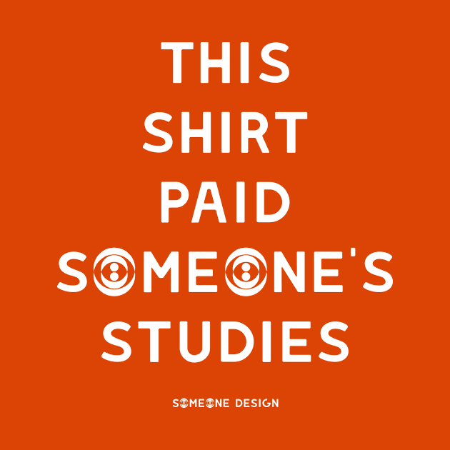 THIS SHIRT PAID SOMEONE'S STUDIES by SOMEONE DESIGN