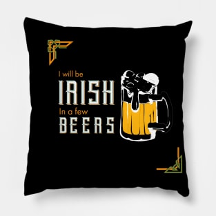 I Will be Irish in a few Beers,  St Patricks Day quote Pillow