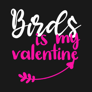 Birds is My Valentine - Funny Quotes Gift Ideas - Valentine Ideas For Ladies T-Shirt