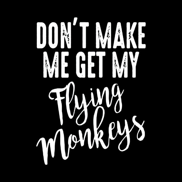 Don't Make Me Get My Flying Monkeys by nicolasleonard