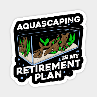 Aquascaping Is My Retirement Plan Magnet