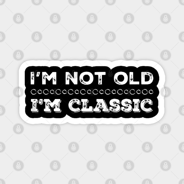 I'm Not Old I'm Classic Funny design Magnet by eliteshirtsandmore