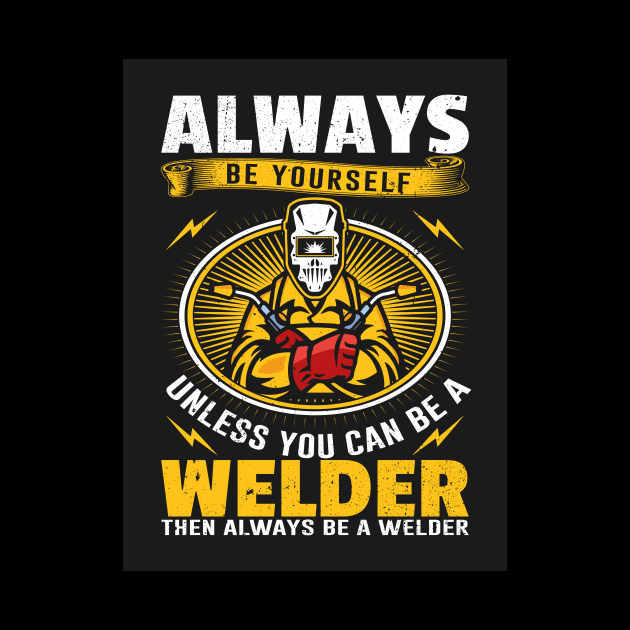 Always be yourself unless you can be a welder by TheMadSwede