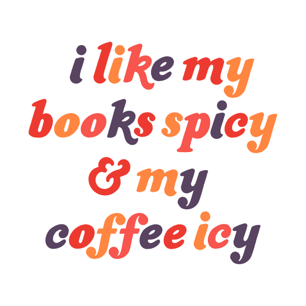 I Like My Books Spicy and My Coffee Icy by Made Adventurous