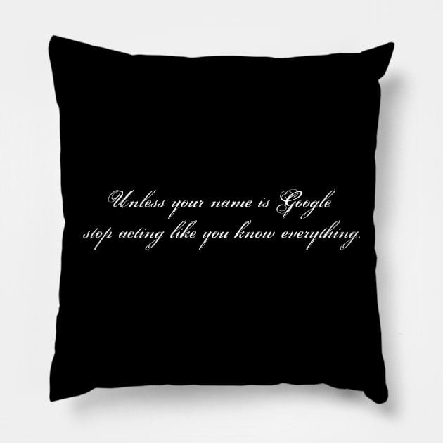 Unless your name is Google  stop acting like you know everything. Pillow by obstinator