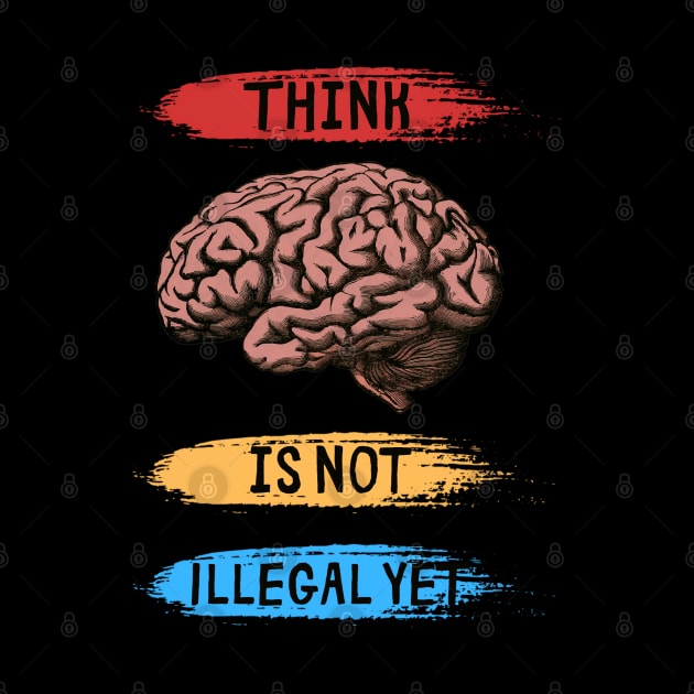 Think Is Not Illegal Yet by PlayfulPrints