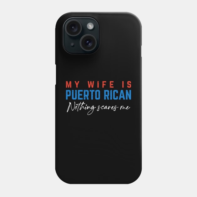 My Wife If Puerto Rican, Nothing Scares Me Phone Case by verde