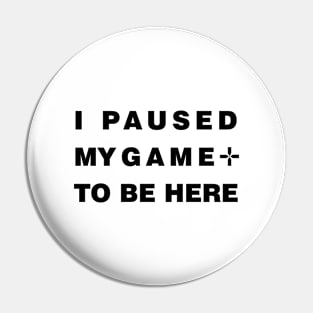 I paused my game to be here Pin
