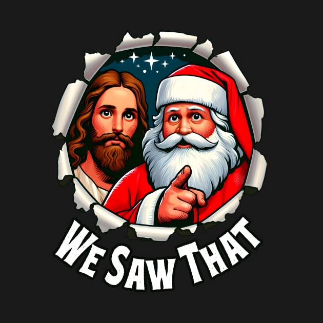 We Saw That - Jesus and Santa saw that - Funny quote by SergioCoelho_Arts