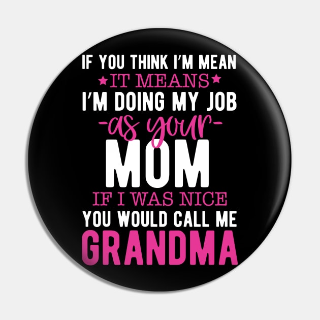 If you think I'm mean it means I'm doing my job as your mom if I was nice you would call me grandma Pin by mohamadbaradai