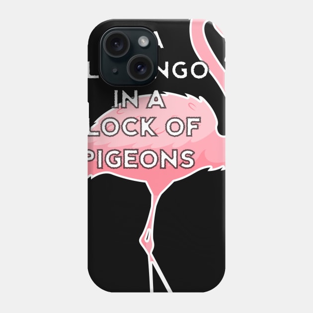 Be a Flamingo in a Flock of Pigeons Phone Case by dukito