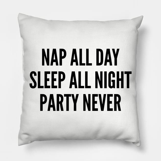 Silly - Nap All Day Sleep All Night Party Never - Funny Slogan Humor Statement Pillow by sillyslogans