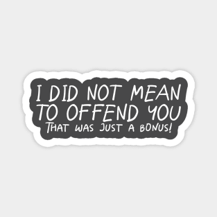 I Did Not Mean To Offend You... Magnet