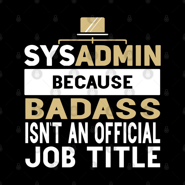 Sysadmin Because Badass Isn't An Official Job Title Admin Engineering by Gift Designs