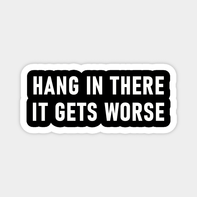 Hang In There It Gets Worse Magnet by Lasso Print