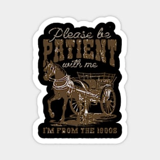 Please Be Patient With Me I'M From The 1900S Magnet