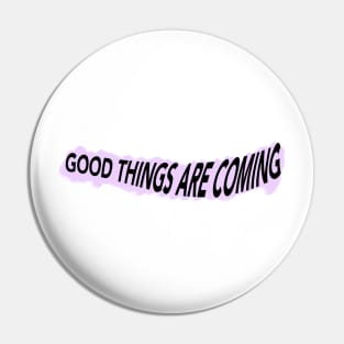 Good Things Are Coming Pin