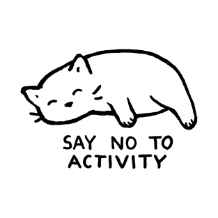Say no to activity! T-Shirt