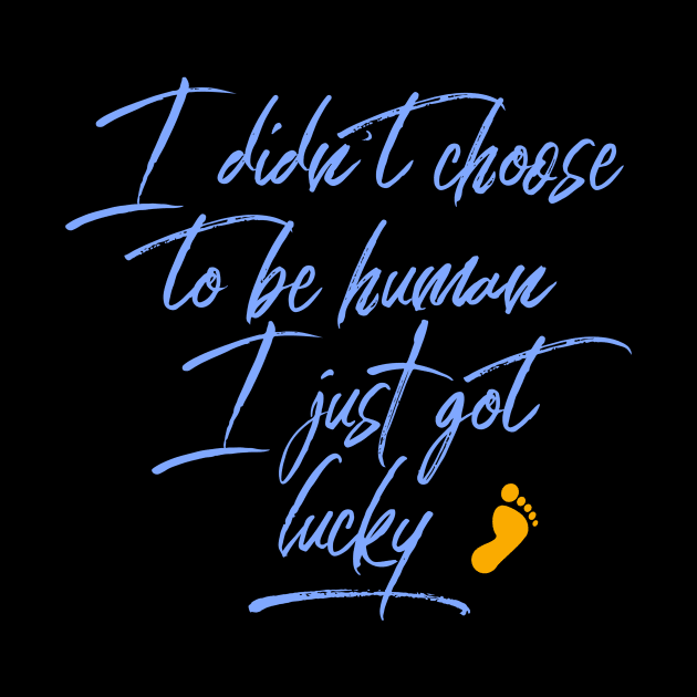 I Didn't Choose To Be Human I just Got Lucky Motivation Inspiration Citation by Cubebox