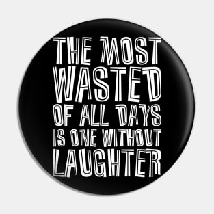 The Most Wasted Of All Days Is One Without  Laughter white Pin