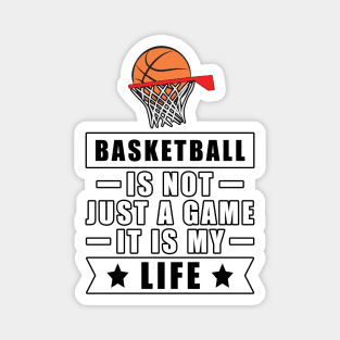 Basketball Is Not Just A Game, It Is My Life Magnet