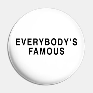 EVERYBODY'S FAMOUS Pin