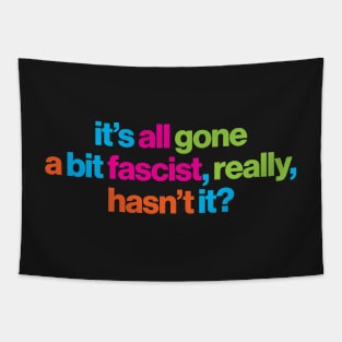 It's all gone a bit fascist, really, hasn't it? - political message Tapestry