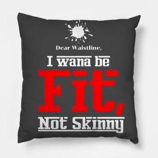 Dear Waistline, I Wana Be Fit Not Skinny Pillow