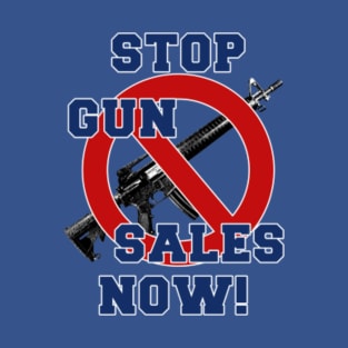 Stop Gun Sales Now T-Shirt