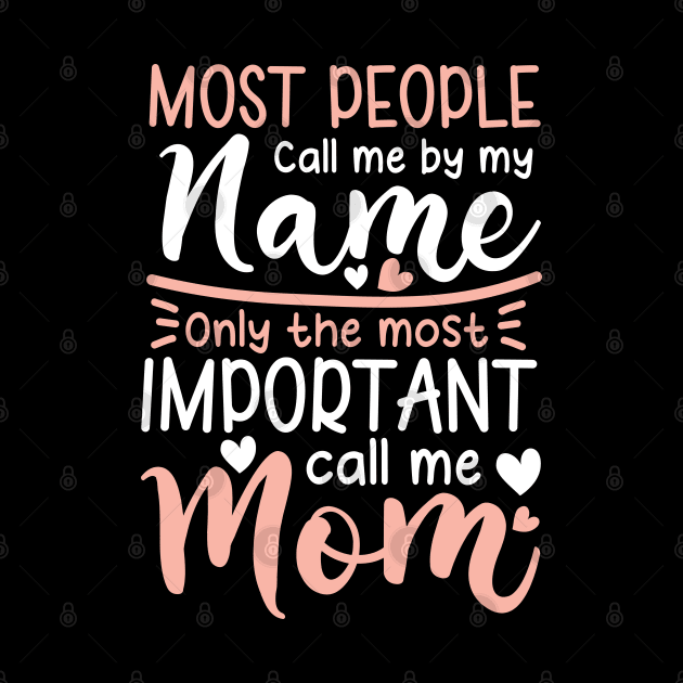 Most People Call Me by My Name Only The Most Important Call Me Mom by AngelBeez29