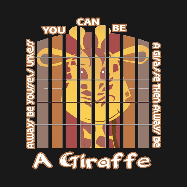 Always Be Yourself Unless You Can Be A Giraffe Then Always Be A Giraffe by Fox Dexter