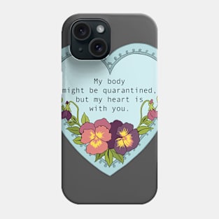 My body might be quarantined but my heart is with you Phone Case