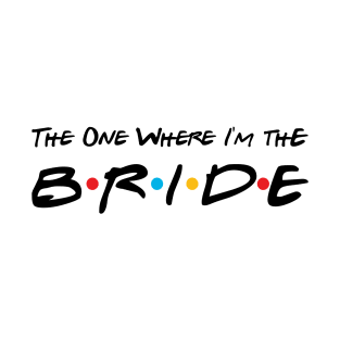 The One Where I'm the Bride, I Do Crew, Bachelorette Party, Bachelor Party T-Shirt