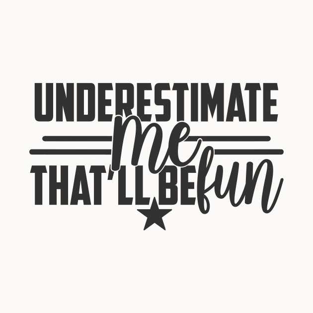 Underestimate Me That'll Be Fun Funny Proud and Confidence by CREATIVITY88