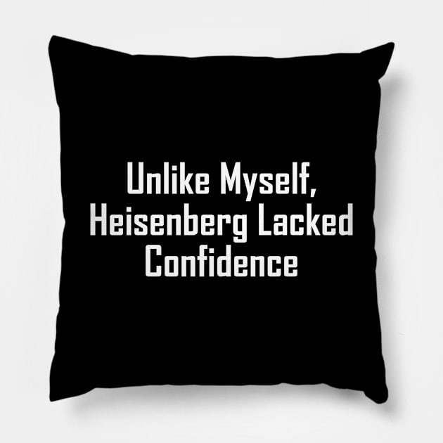 Unlike Myself, Heisenberg Lacked Confidence Pillow by GeekNirvana