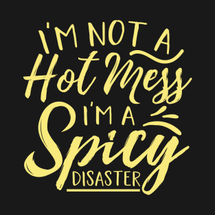 Im Not A Hot Mess Im A Spicy Disaster T-Shirt