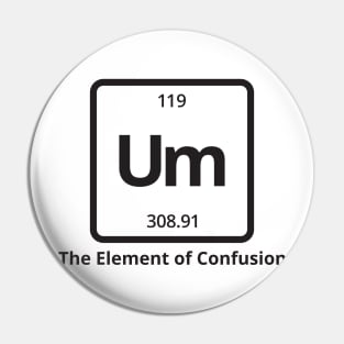 Um The Element of Confusion Pin