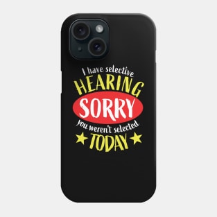 I Have Selective Hearing You Weren't Selected Today Phone Case