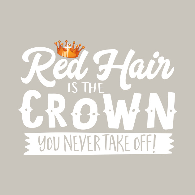 Red Hair Is The Crown You Never Take Off Redheads Camiseta Teepublic Mx