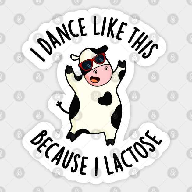 I Dance Like This Because I Lactose Cute Cow Pun - Cow Pun - Sticker | TeePublic I Dance Like This Because I Lactose Cute Cow Pun - Cow Pun - Sticker | TeePublic