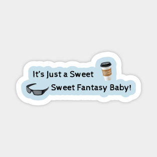 Sweet sweet fantasy baby! Magnet