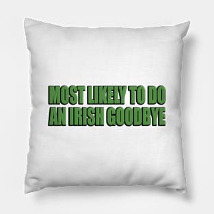 Most likely to do an Irish goodbye Pillow